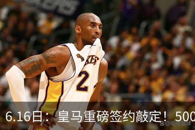 6.16日：皇马重磅签约敲定！5000万欧截胡库库雷利亚，重返西甲豪门，后防三线彻底补齐